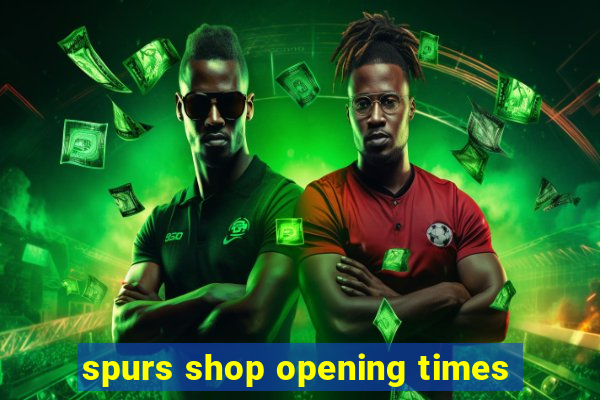 spurs shop opening times